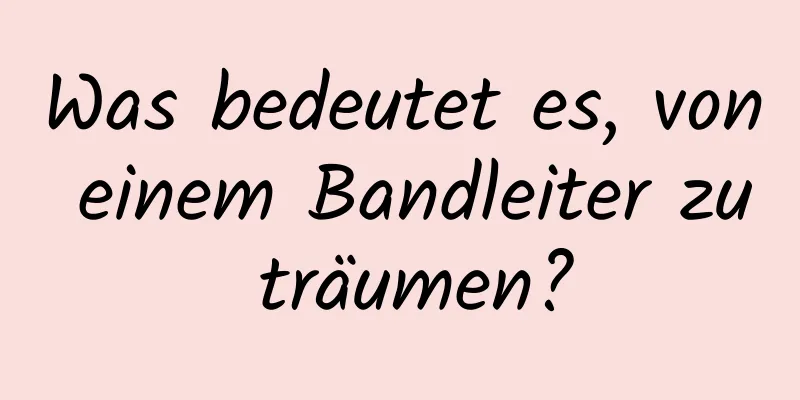 Was bedeutet es, von einem Bandleiter zu träumen?