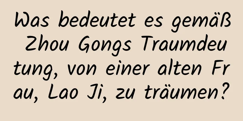 Was bedeutet es gemäß Zhou Gongs Traumdeutung, von einer alten Frau, Lao Ji, zu träumen?