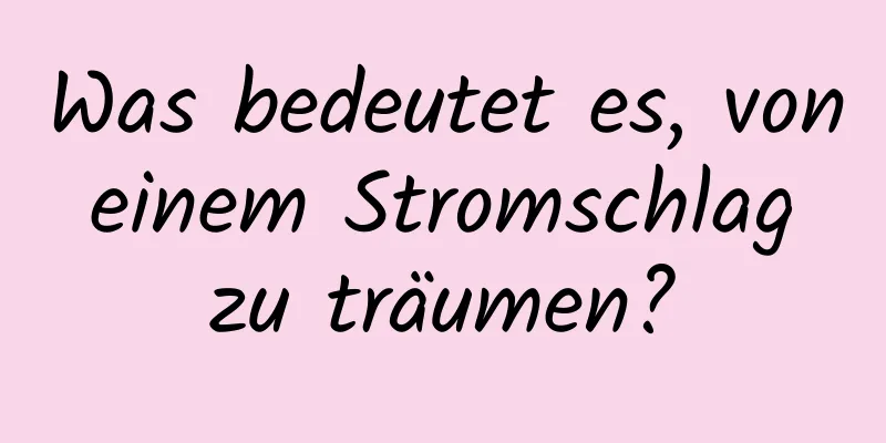 Was bedeutet es, von einem Stromschlag zu träumen?