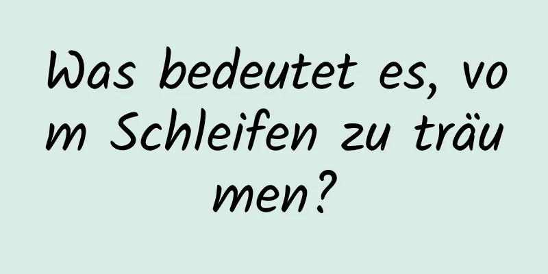 Was bedeutet es, vom Schleifen zu träumen?