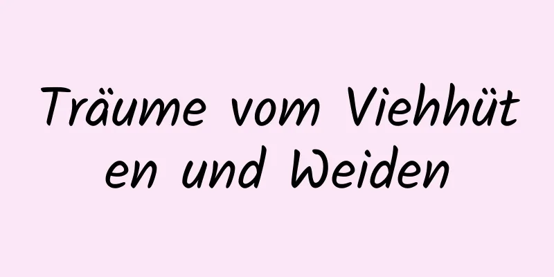 Träume vom Viehhüten und Weiden