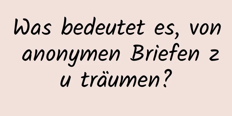 Was bedeutet es, von anonymen Briefen zu träumen?