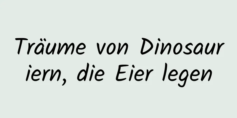 Träume von Dinosauriern, die Eier legen