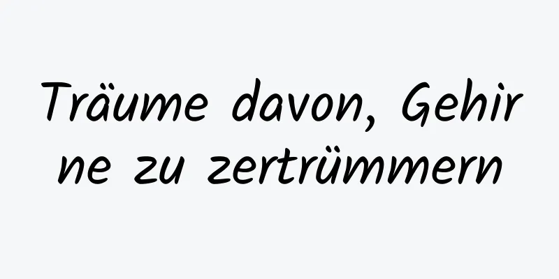 Träume davon, Gehirne zu zertrümmern