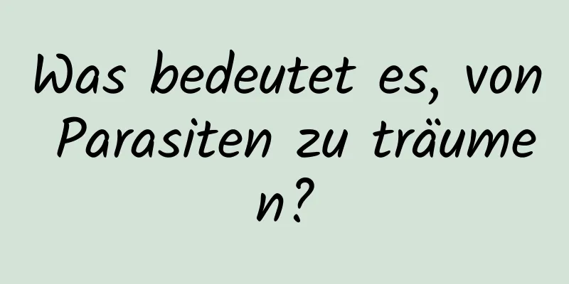 Was bedeutet es, von Parasiten zu träumen?