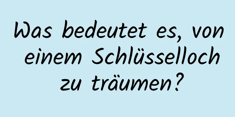 Was bedeutet es, von einem Schlüsselloch zu träumen?