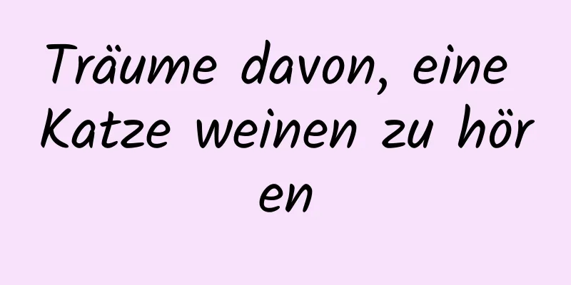 Träume davon, eine Katze weinen zu hören