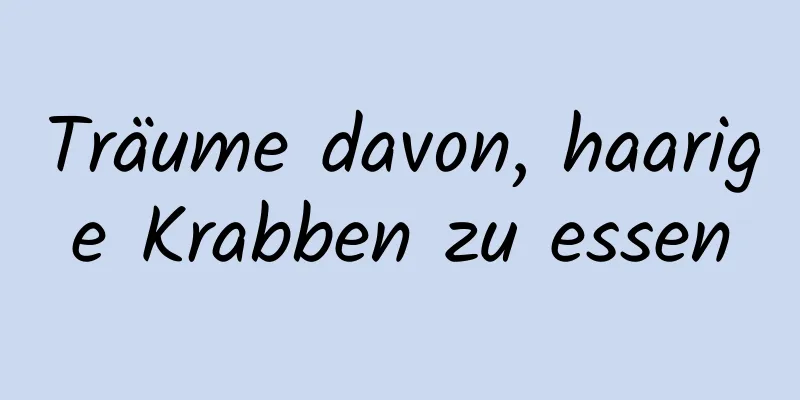 Träume davon, haarige Krabben zu essen