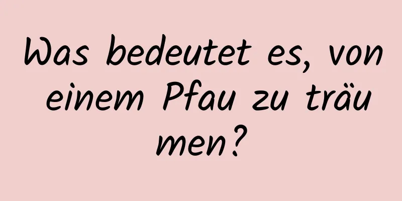 Was bedeutet es, von einem Pfau zu träumen?