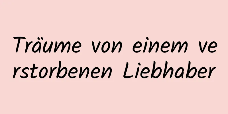 Träume von einem verstorbenen Liebhaber