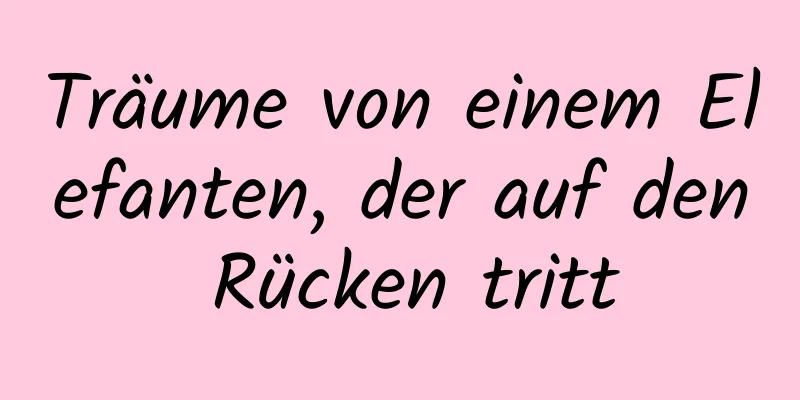 Träume von einem Elefanten, der auf den Rücken tritt