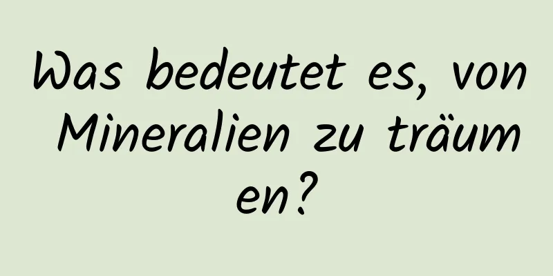 Was bedeutet es, von Mineralien zu träumen?