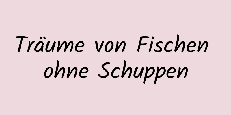 Träume von Fischen ohne Schuppen