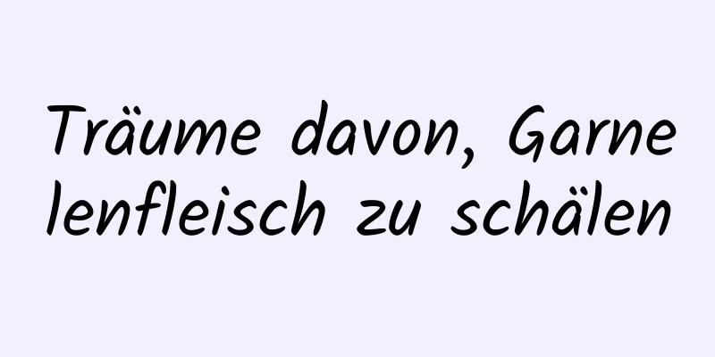 Träume davon, Garnelenfleisch zu schälen