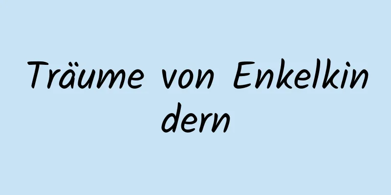 Träume von Enkelkindern