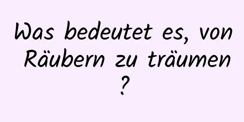 Was bedeutet es, von Räubern zu träumen?