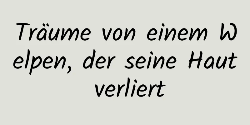 Träume von einem Welpen, der seine Haut verliert