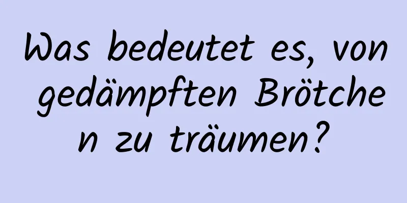 Was bedeutet es, von gedämpften Brötchen zu träumen?