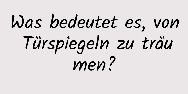 Was bedeutet es, von Türspiegeln zu träumen?