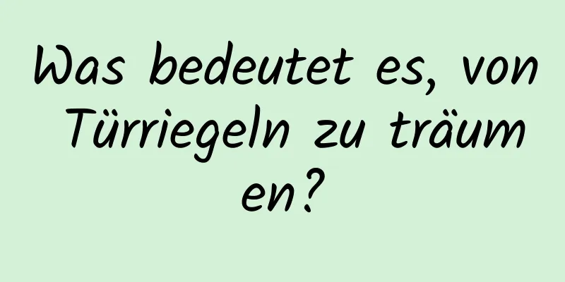 Was bedeutet es, von Türriegeln zu träumen?