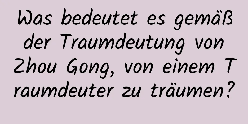 Was bedeutet es gemäß der Traumdeutung von Zhou Gong, von einem Traumdeuter zu träumen?