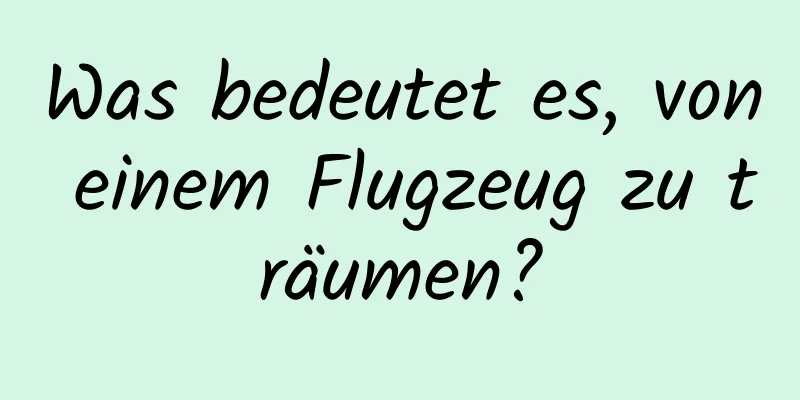 Was bedeutet es, von einem Flugzeug zu träumen?