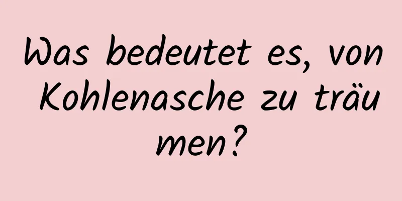 Was bedeutet es, von Kohlenasche zu träumen?