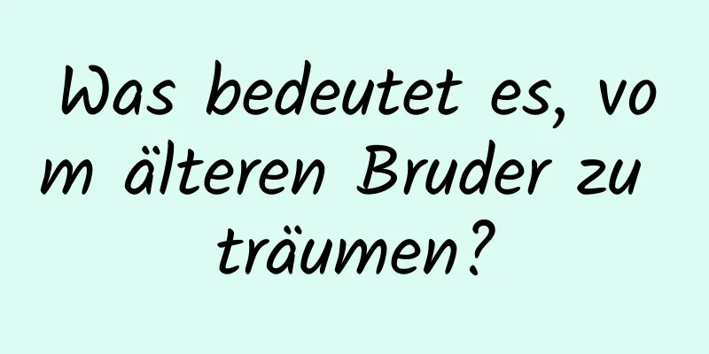 Was bedeutet es, vom älteren Bruder zu träumen?