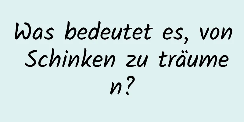 Was bedeutet es, von Schinken zu träumen?