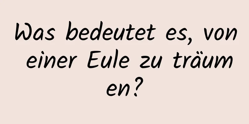 Was bedeutet es, von einer Eule zu träumen?