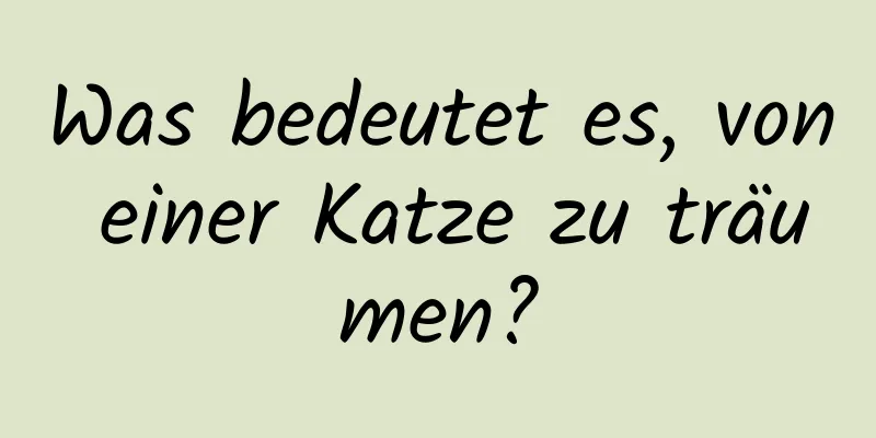 Was bedeutet es, von einer Katze zu träumen?