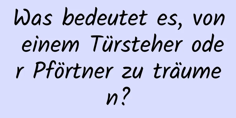 Was bedeutet es, von einem Türsteher oder Pförtner zu träumen?