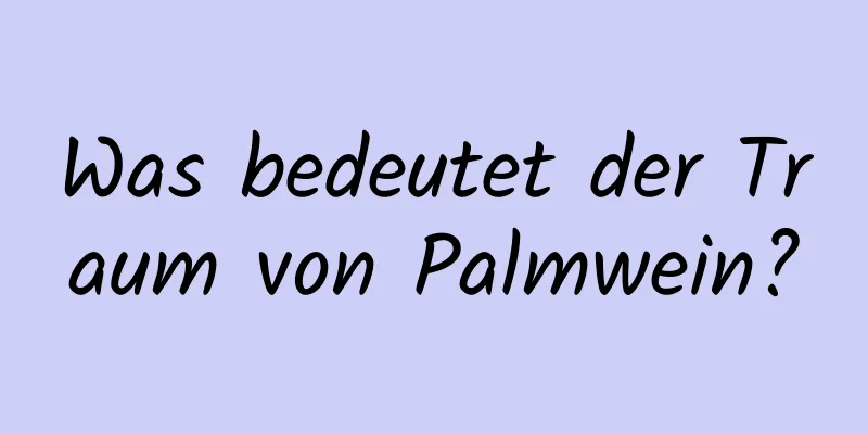 Was bedeutet der Traum von Palmwein?