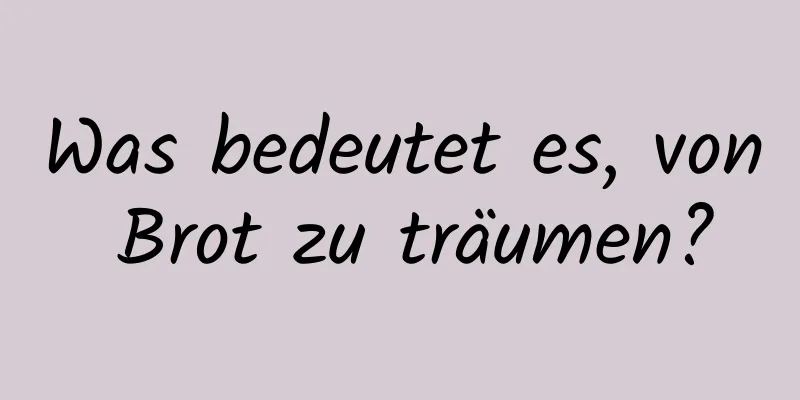 Was bedeutet es, von Brot zu träumen?