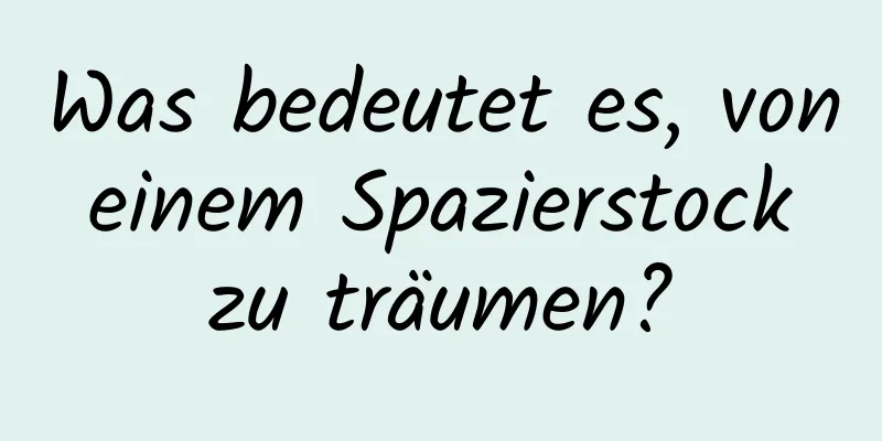 Was bedeutet es, von einem Spazierstock zu träumen?