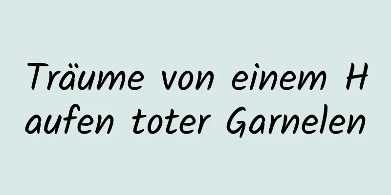 Träume von einem Haufen toter Garnelen