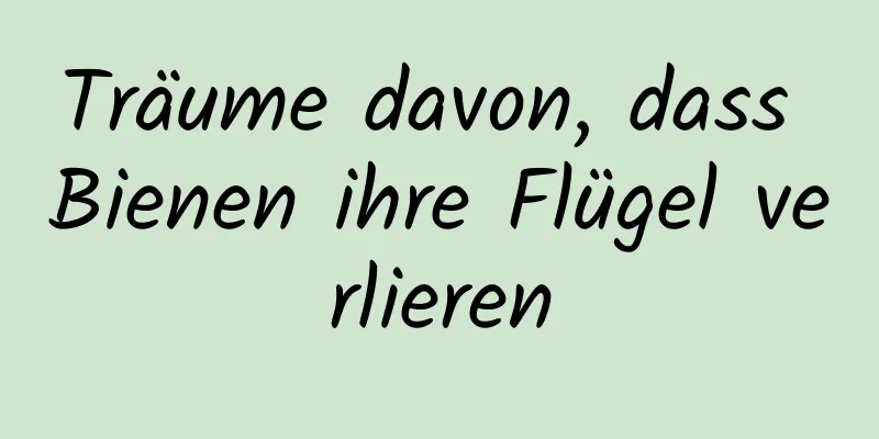 Träume davon, dass Bienen ihre Flügel verlieren