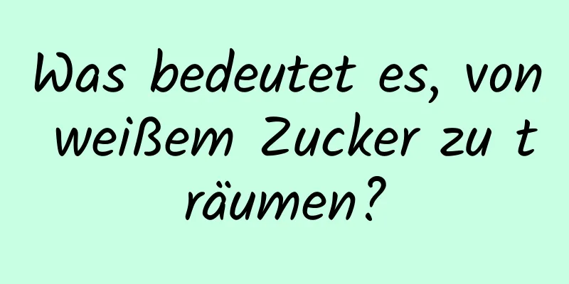 Was bedeutet es, von weißem Zucker zu träumen?