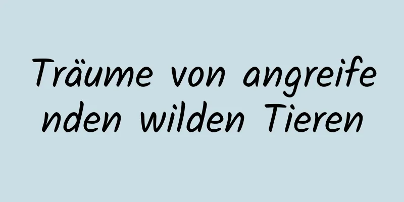 Träume von angreifenden wilden Tieren