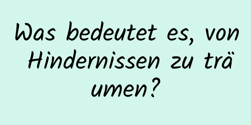 Was bedeutet es, von Hindernissen zu träumen?