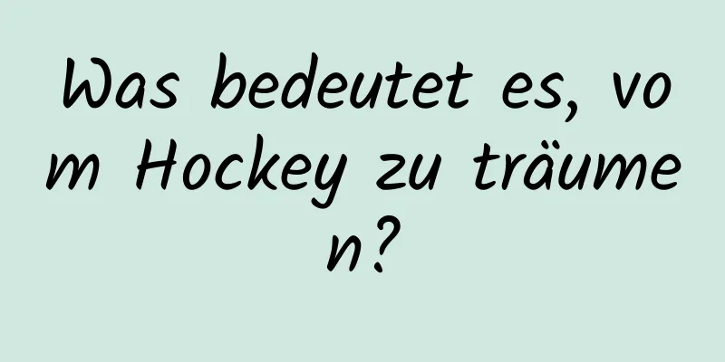 Was bedeutet es, vom Hockey zu träumen?