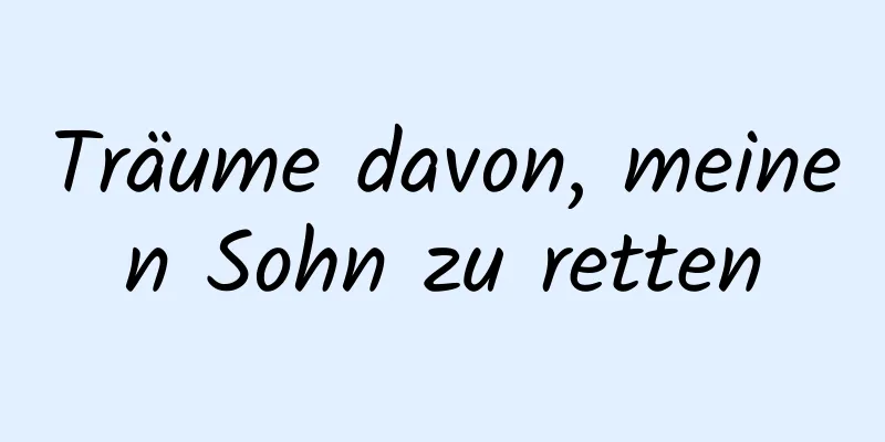 Träume davon, meinen Sohn zu retten