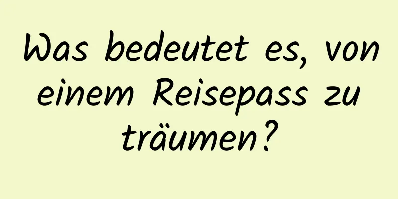 Was bedeutet es, von einem Reisepass zu träumen?