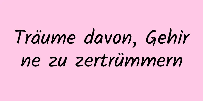 Träume davon, Gehirne zu zertrümmern