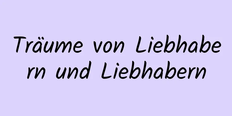 Träume von Liebhabern und Liebhabern