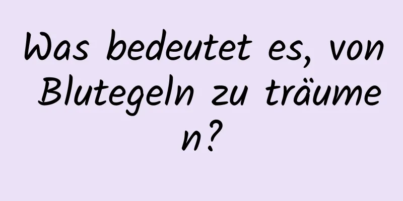 Was bedeutet es, von Blutegeln zu träumen?