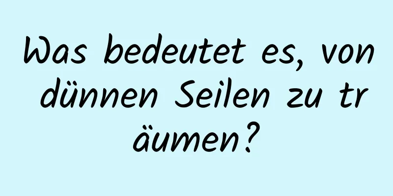 Was bedeutet es, von dünnen Seilen zu träumen?