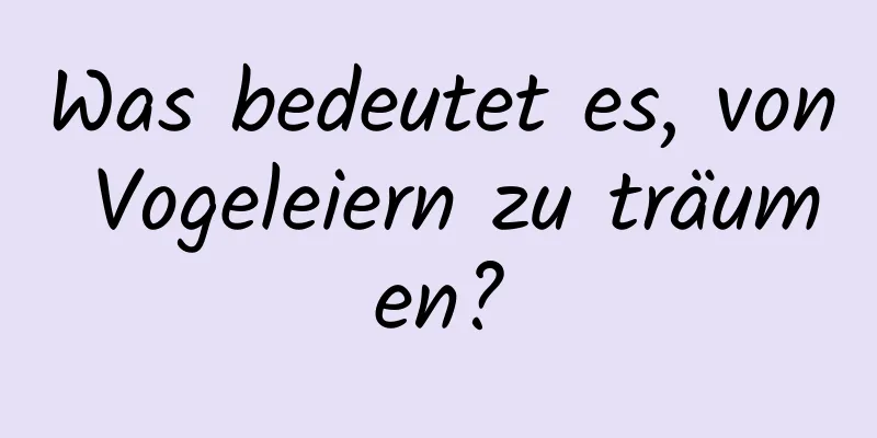 Was bedeutet es, von Vogeleiern zu träumen?