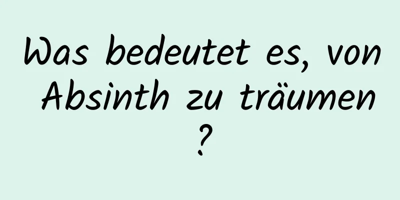 Was bedeutet es, von Absinth zu träumen?