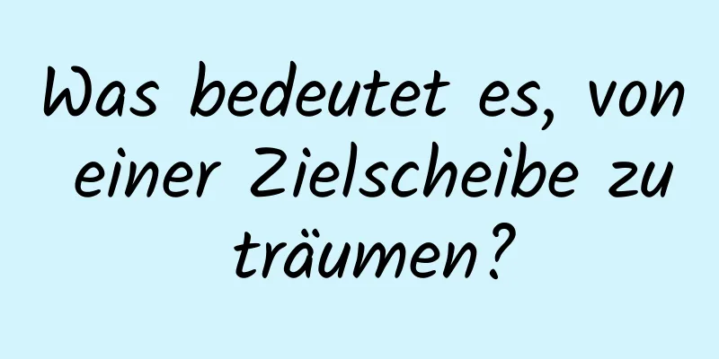 Was bedeutet es, von einer Zielscheibe zu träumen?